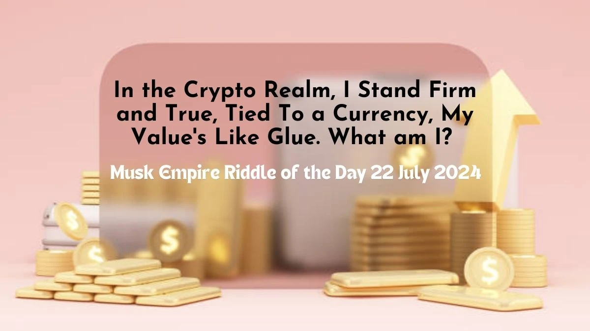 In the Crypto Realm, I Stand Firm and True, Tied To a Currency, My Value's Like Glue. What am I? Musk Empire Riddle of the Day 22 July 2024