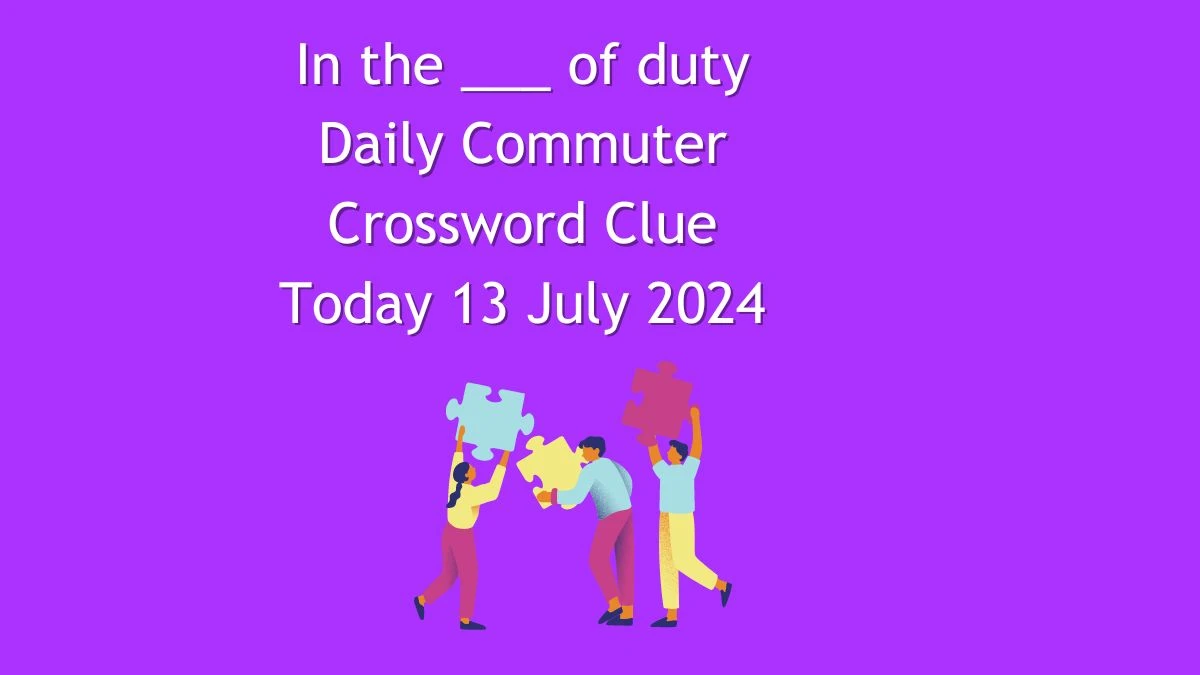 Daily Commuter In the ___ of duty Crossword Clue 4 Letters Puzzle Answer from July 13, 2024