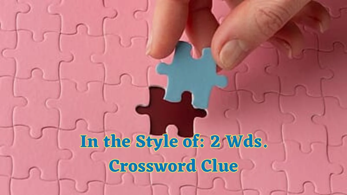 In the Style of: 2 Wds. Daily Commuter Crossword Clue Puzzle Answer from July 01, 2024