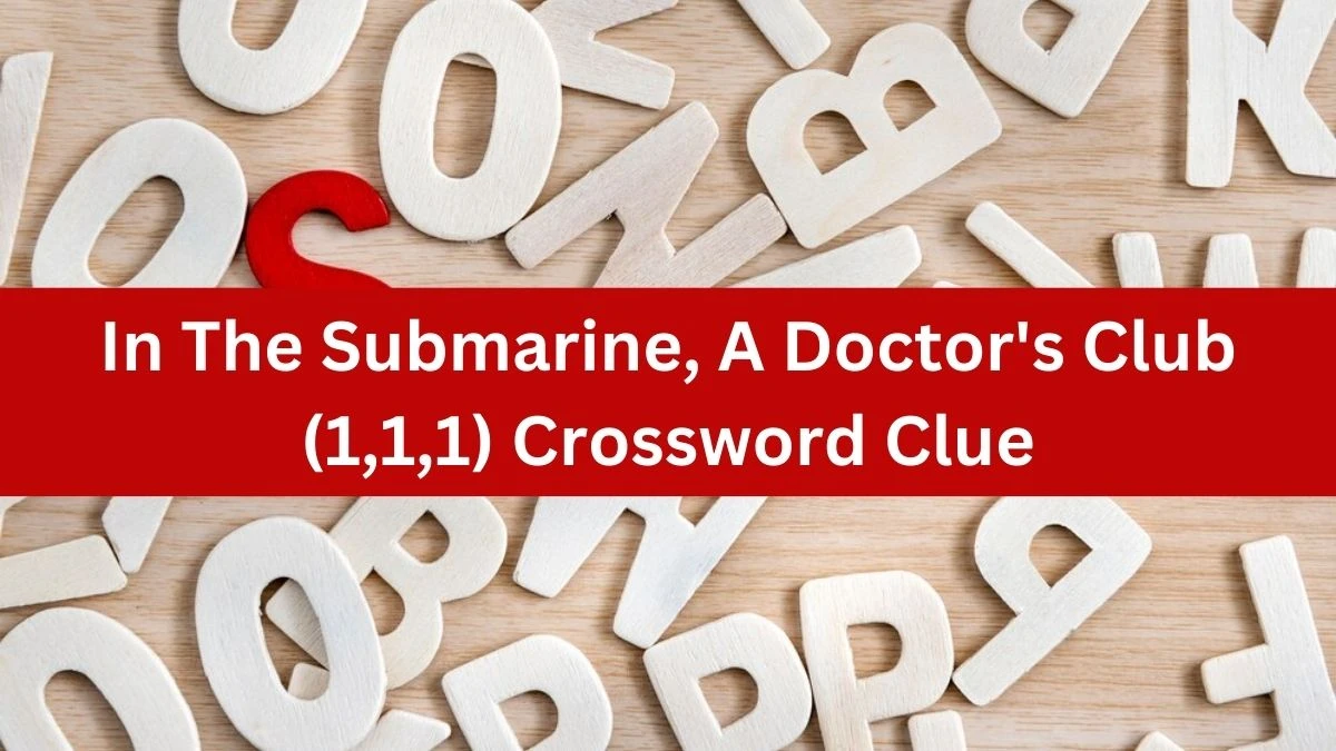 In The Submarine, A Doctor's Club (1,1,1) Crossword Clue Puzzle Answer from July 27, 2024