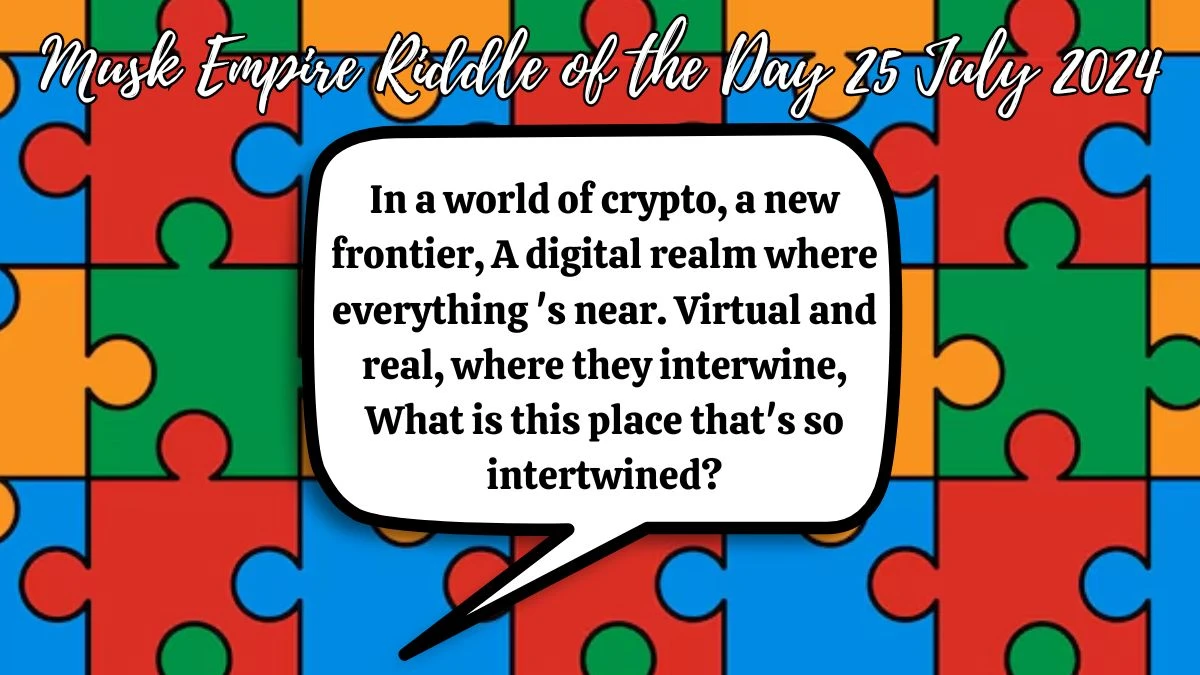 In the world of crypto, a new frontier, A digital realm where everythings near. Virtual and real, where they intertwine, What is this place thats so intertwined? Musk Empire Riddle of the Day 25 July 2024