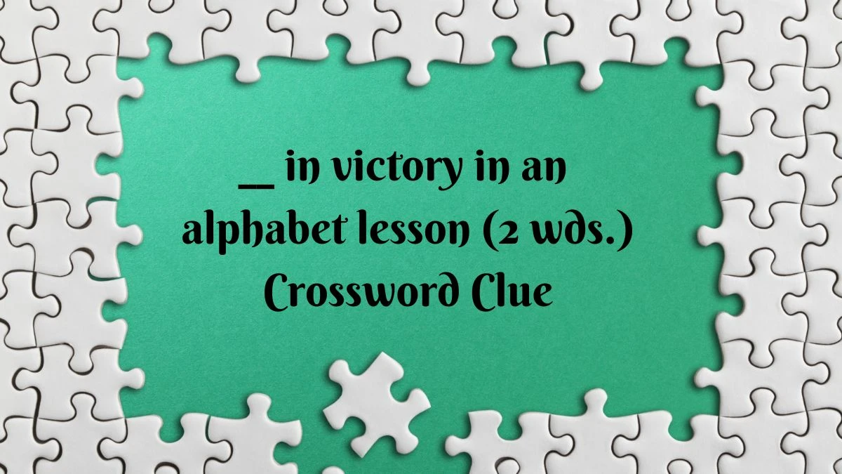 __ in victory in an alphabet lesson (2 wds.) Crossword Clue Puzzle Answer from July 03, 2024