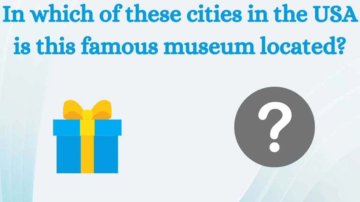 In which of these cities in the USA is this famous museum located? Amazon Quiz Answer Today July 05, 2024