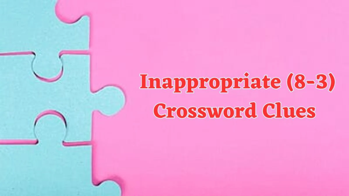 Inappropriate (8-3) Crossword Clue Puzzle Answer from July 20, 2024