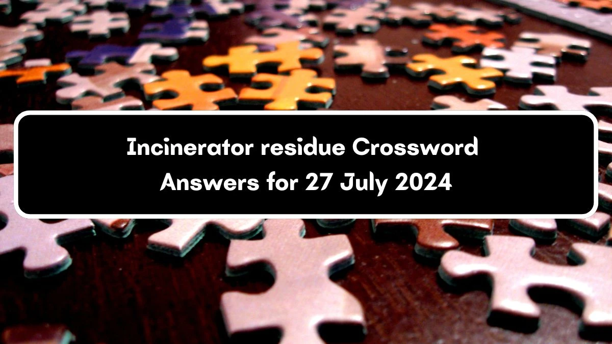 LA Times Incinerator residue Crossword Puzzle Answer from July 27, 2024