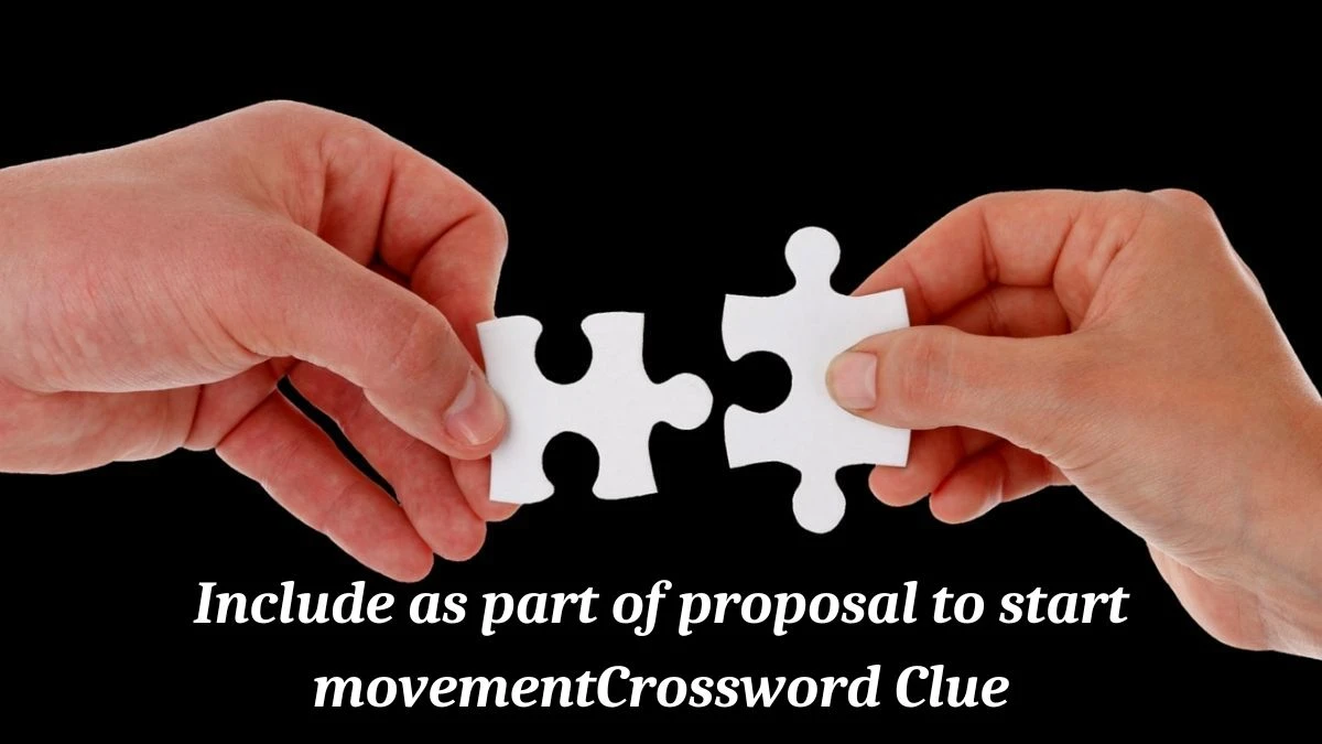 Include as part of proposal to start movement (3,2,6) Crossword Clue Puzzle Answer from July 03, 2024
