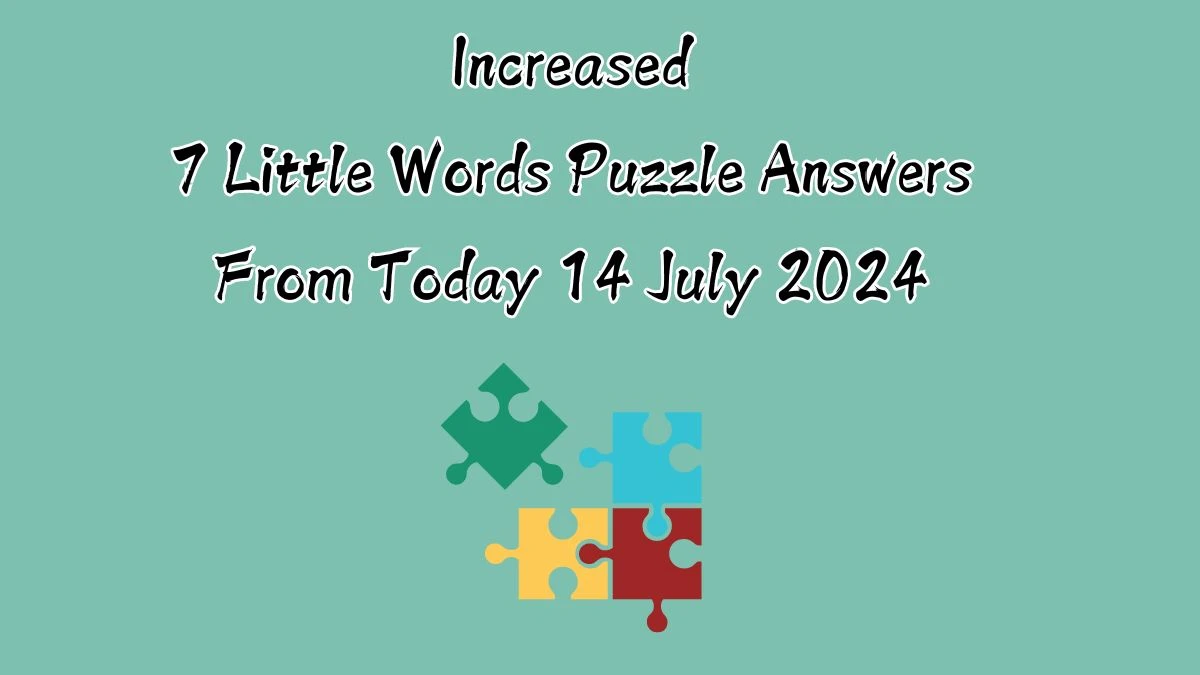 Increased 7 Little Words Puzzle Answer from July 14, 2024