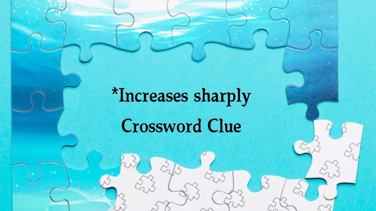 NYT *Increases sharply Crossword Clue Puzzle Answer from July 31, 2024