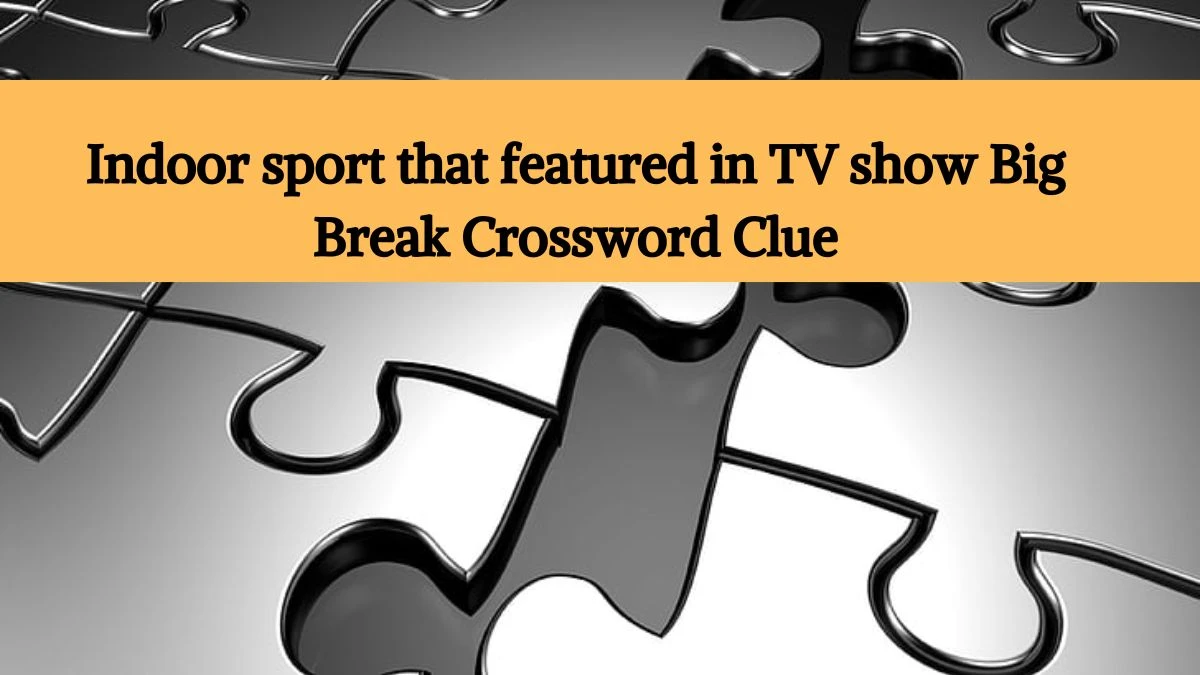 Indoor sport that featured in TV show Big Break Crossword Clue Puzzle Answer from July 22, 2024