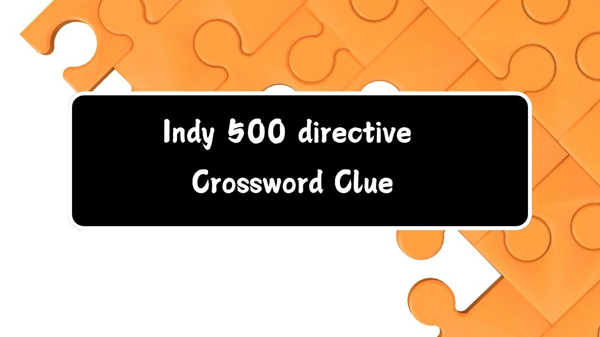 Indy 500 directive NYT Crossword Clue Answer on July 18, 2024