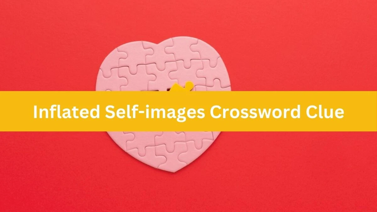 Inflated Self-images Universal Crossword Clue Puzzle Answer from July 15, 2024