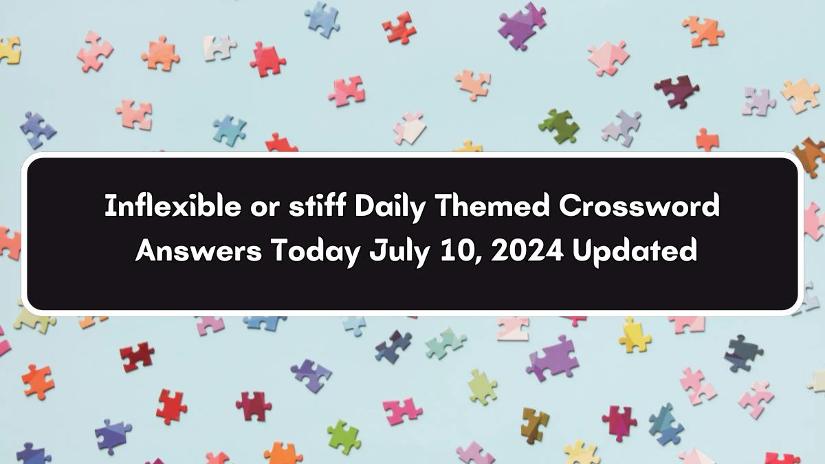 Inflexible or stiff Daily Themed Crossword Clue Puzzle Answer from July 10, 2024