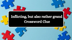 Inflicting, but also rather grand Crossword Clue Puzzle Answer from July 23, 2024