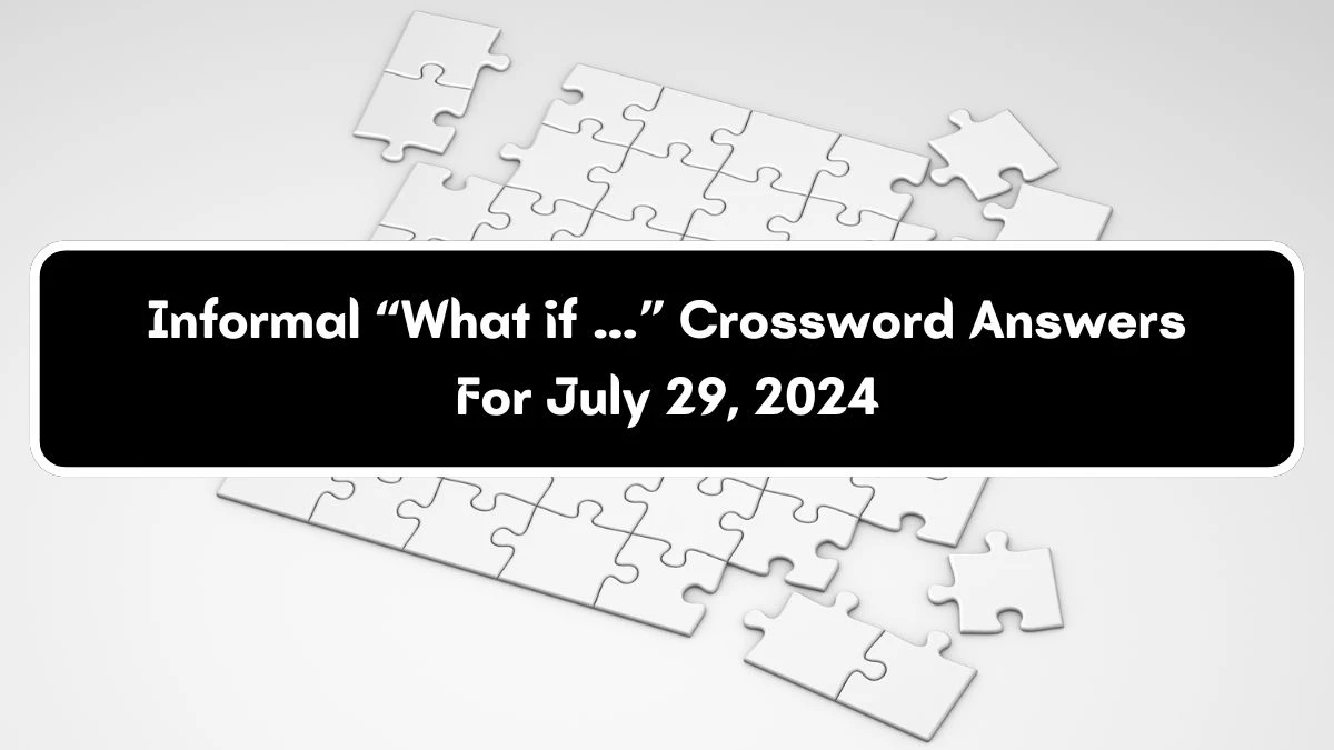 Informal “What if …” Universal Crossword Clue Puzzle Answer from July 29, 2024