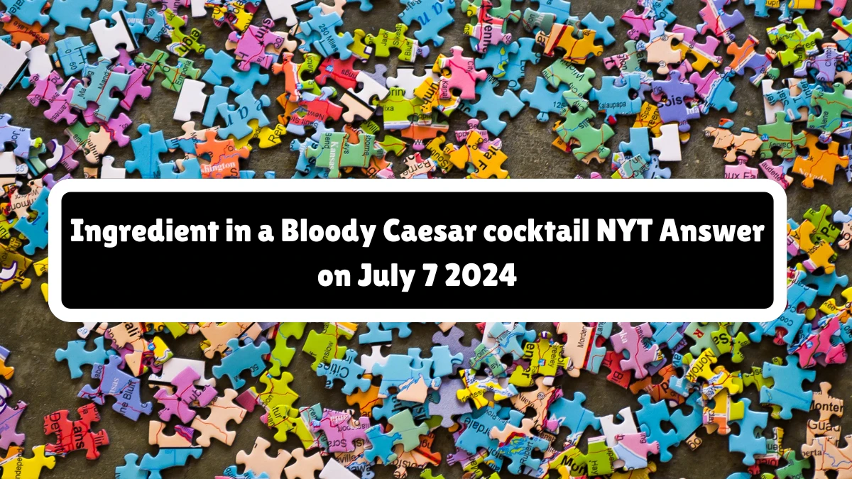 Ingredient in a Bloody Caesar cocktail NYT Crossword Clue Puzzle Answer from July 07, 2024