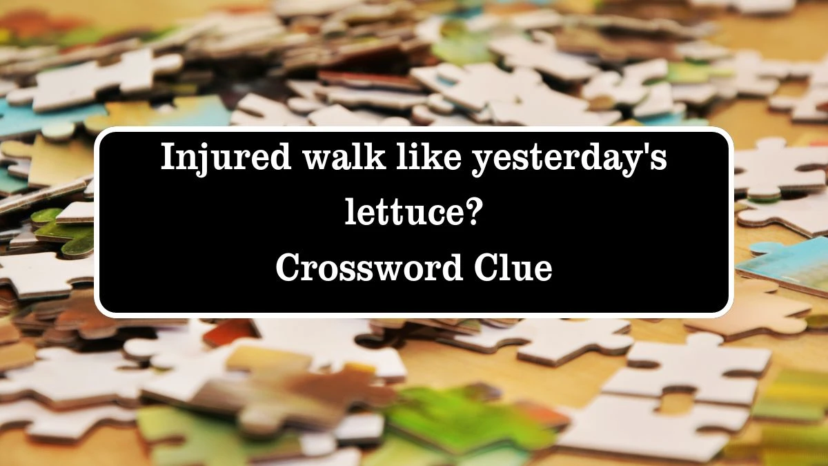 Injured walk like yesterday's lettuce? Crossword Clue Puzzle Answer from July 27, 2024