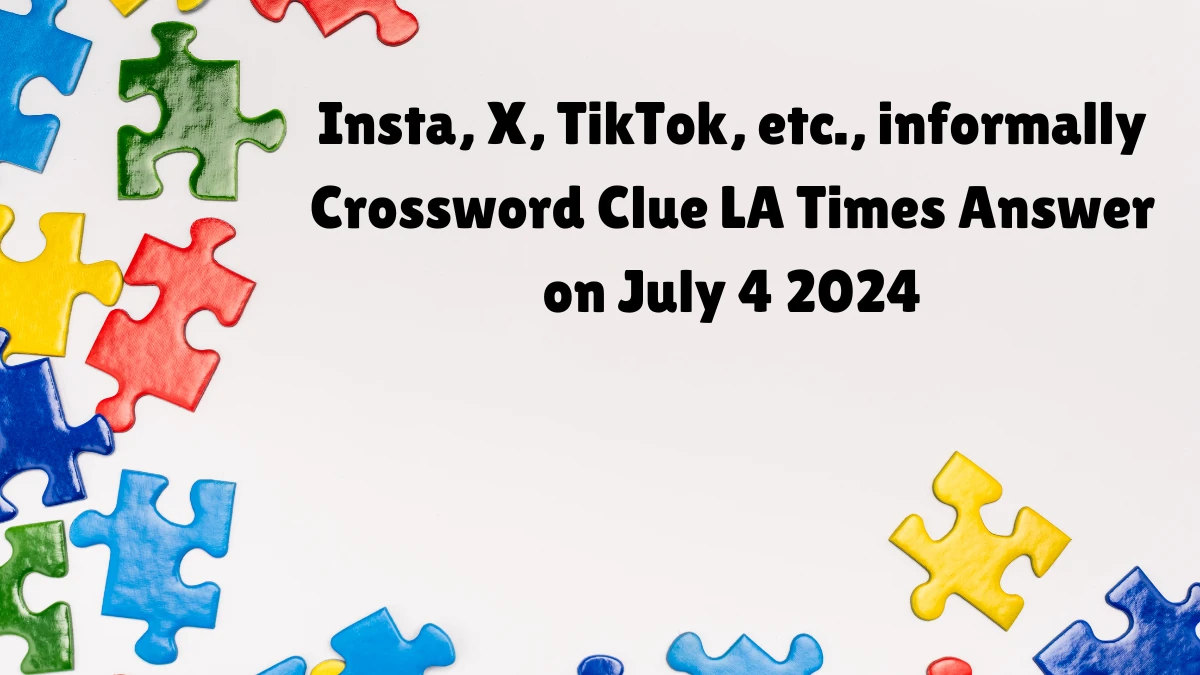 LA Times Insta, X, TikTok, etc., informally Crossword Clue Puzzle Answer and Explanation from July 04, 2024