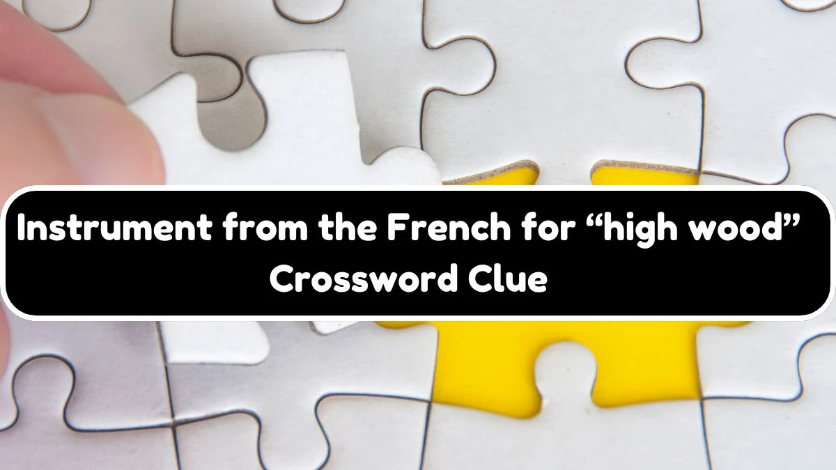 Instrument from the French for “high wood” Crossword Clue Universal Puzzle Answer from July 24, 2024