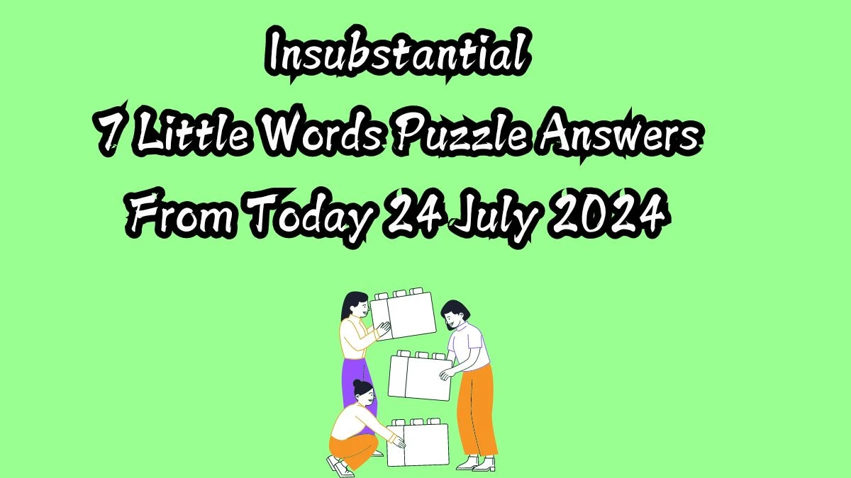 Insubstantial 7 Little Words Puzzle Answer from July 24, 2024