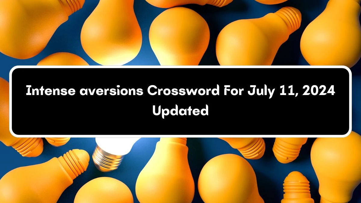 Intense aversions NYT Crossword Clue Answer on July 11, 2024