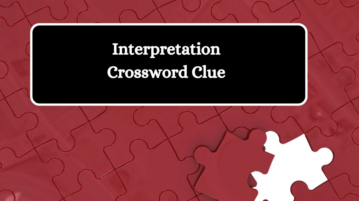 Interpretation NYT Crossword Clue Puzzle Answer from July 11, 2024