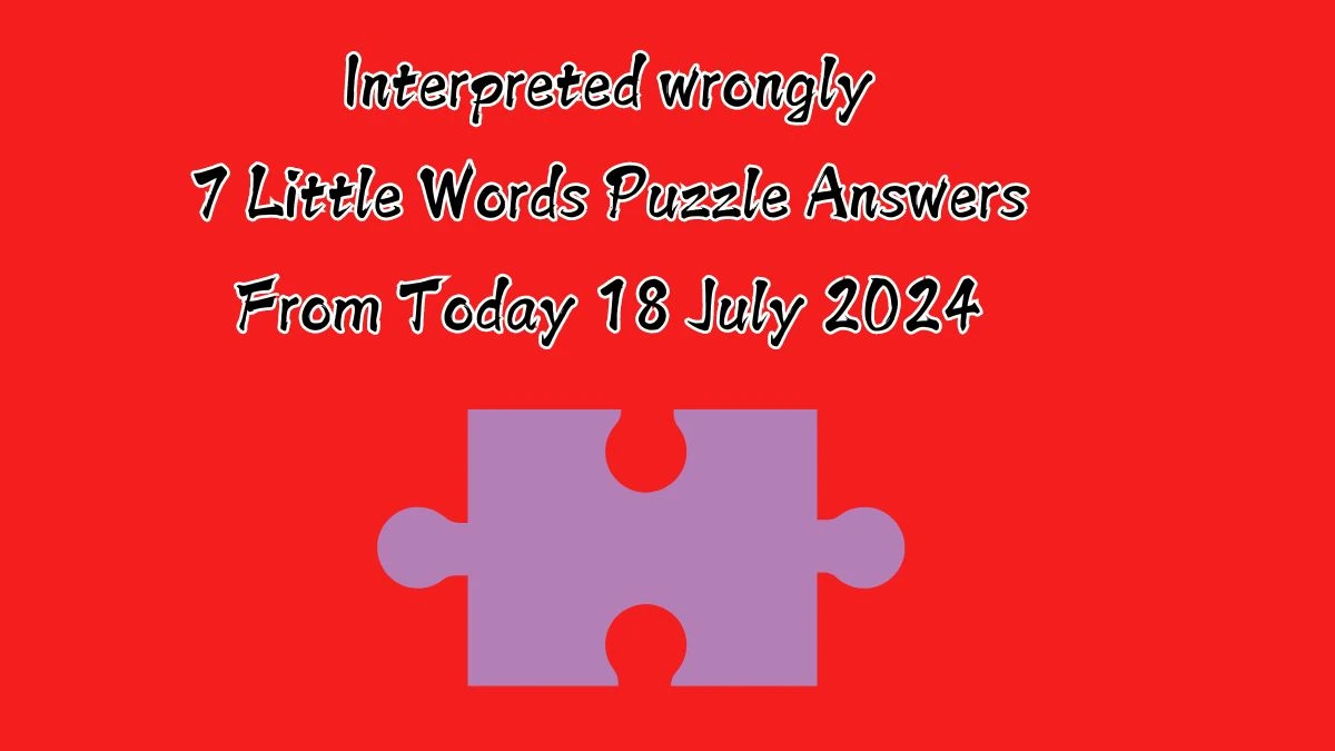 Interpreted wrongly 7 Little Words Puzzle Answer from July 18, 2024