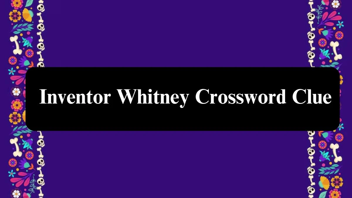 Daily Themed Inventor Whitney Crossword Clue Puzzle Answer from July 28, 2024