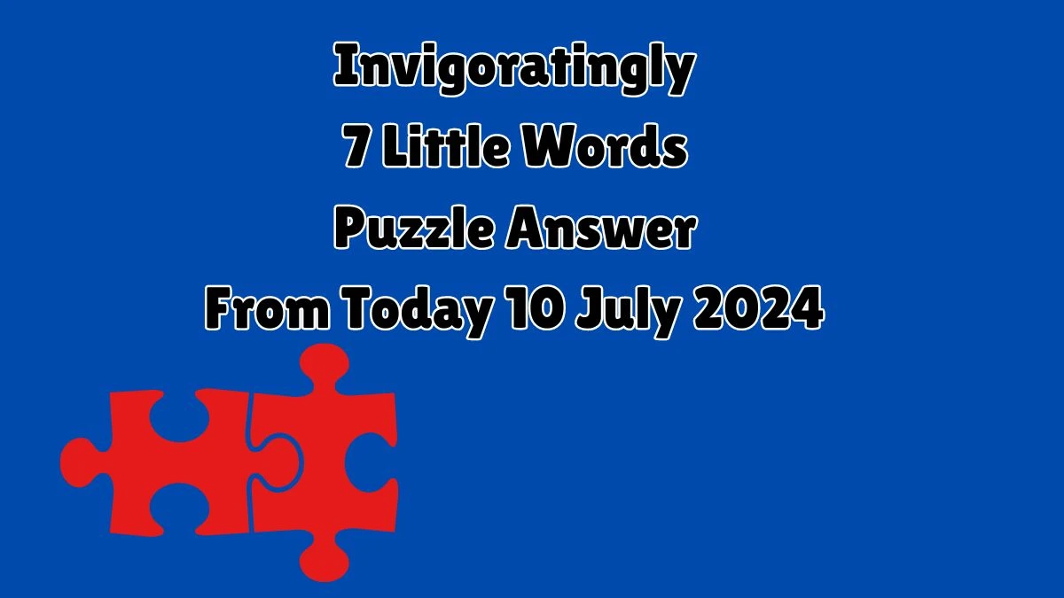 Invigoratingly 7 Little Words Puzzle Answer from July 10, 2024