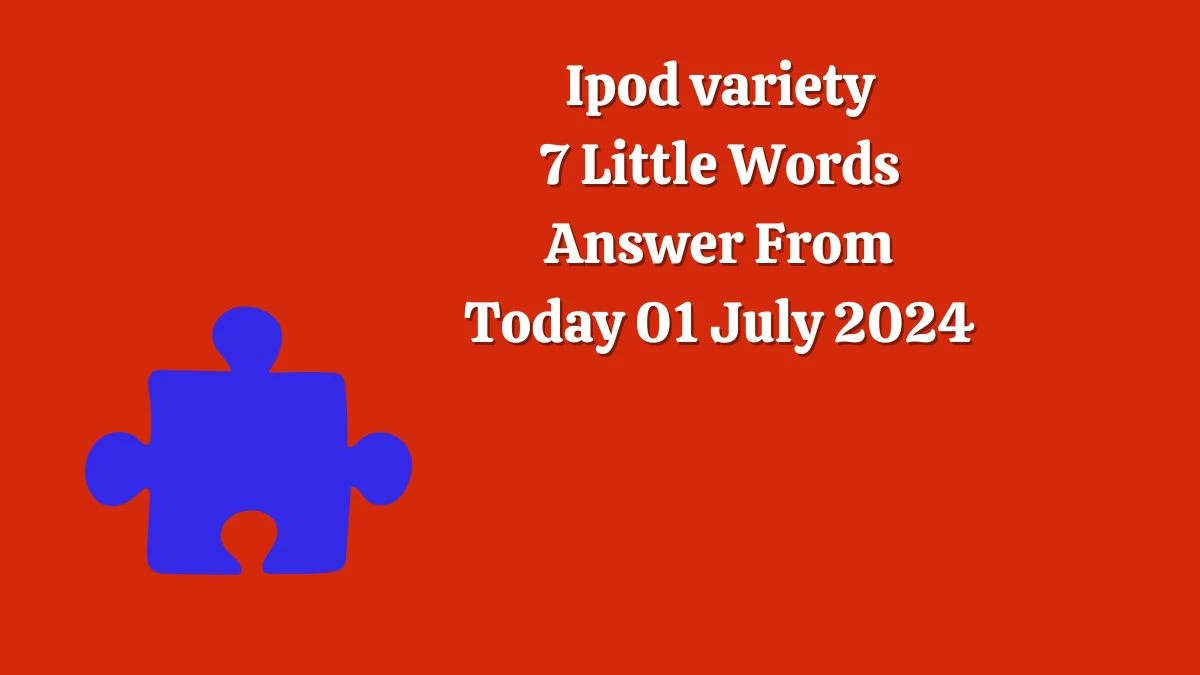Ipod variety 7 Little Words Puzzle Answer from July 01, 2024