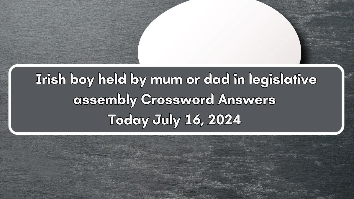 Irish boy held by mum or dad in legislative assembly Crossword Clue Puzzle Answer from July 16, 2024