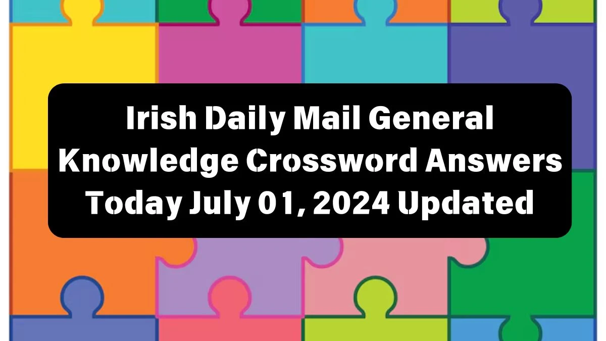 Irish Daily Mail General Knowledge Crossword Answers Today July 01, 2024 Updated