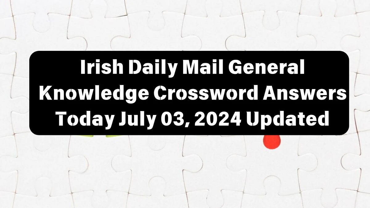 Irish Daily Mail General Knowledge Crossword Answers Today July 03, 2024 Updated