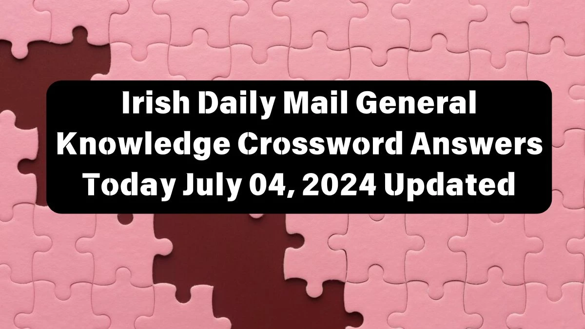 Irish Daily Mail General Knowledge Crossword Answers Today July 04, 2024 Updated