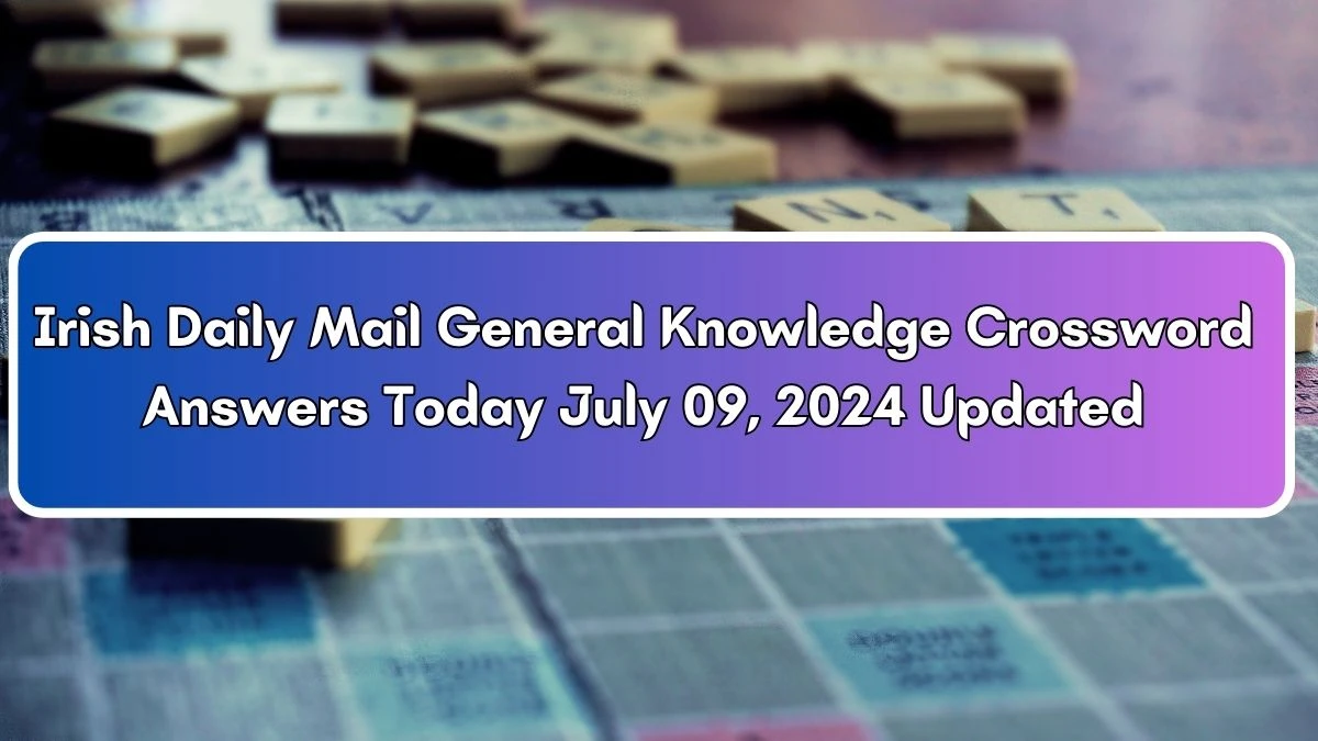 Irish Daily Mail General Knowledge Crossword Answers Today July 09, 2024 Updated