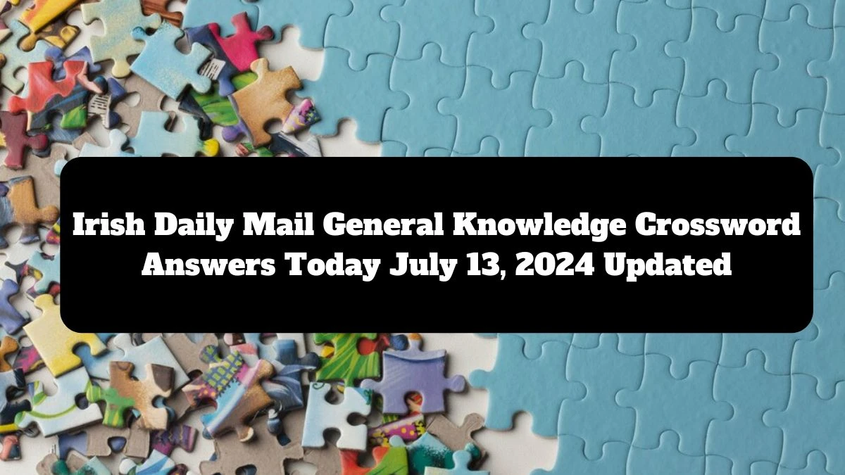 Irish Daily Mail General Knowledge Crossword Answers Today July 13, 2024 Updated