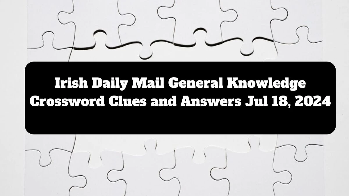 Irish Daily Mail General Knowledge Crossword Clues and Answers July 18, 2024