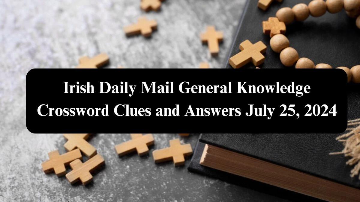 Irish Daily Mail General Knowledge Crossword Clues and Answers July 25, 2024