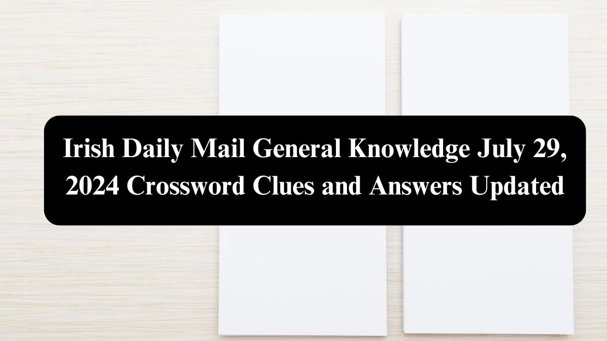 Irish Daily Mail General Knowledge Crossword July 29, 2024 Puzzle Answers