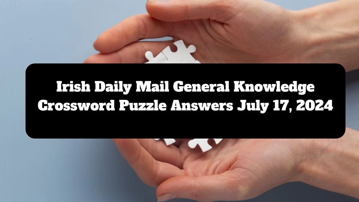 Irish Daily Mail General Knowledge Crossword Puzzle Answers July 17, 2024