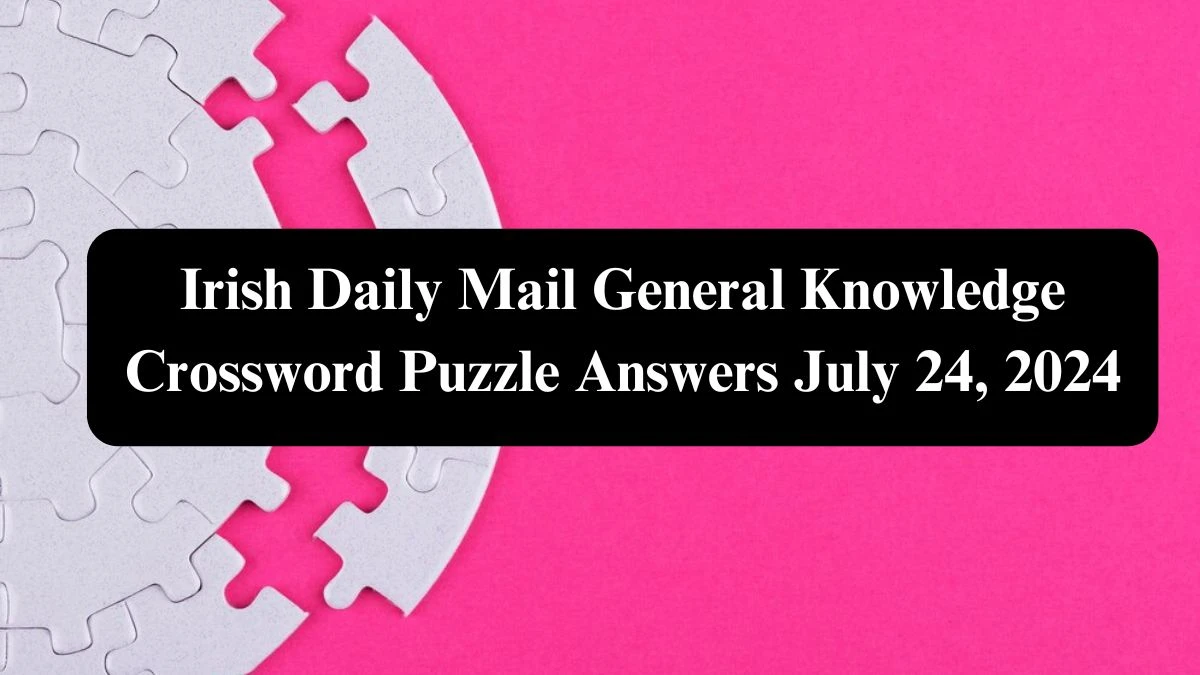 Irish Daily Mail General Knowledge Crossword Puzzle Answers July 24, 2024