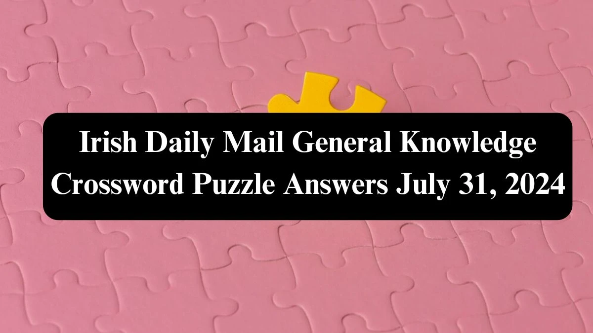 Irish Daily Mail General Knowledge Crossword Puzzle Answers July 31, 2024