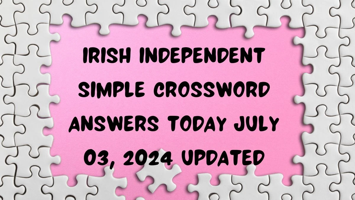 Irish Independent Simple Crossword Answers Today July 03, 2024 Updated