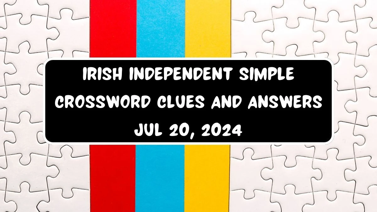 Irish Independent Simple Crossword Clues and Answers Jul 20, 2024