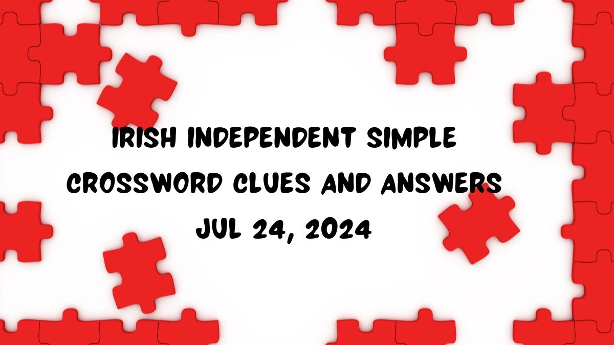 Irish Independent Simple Crossword Clues and Answers Jul 24, 2024