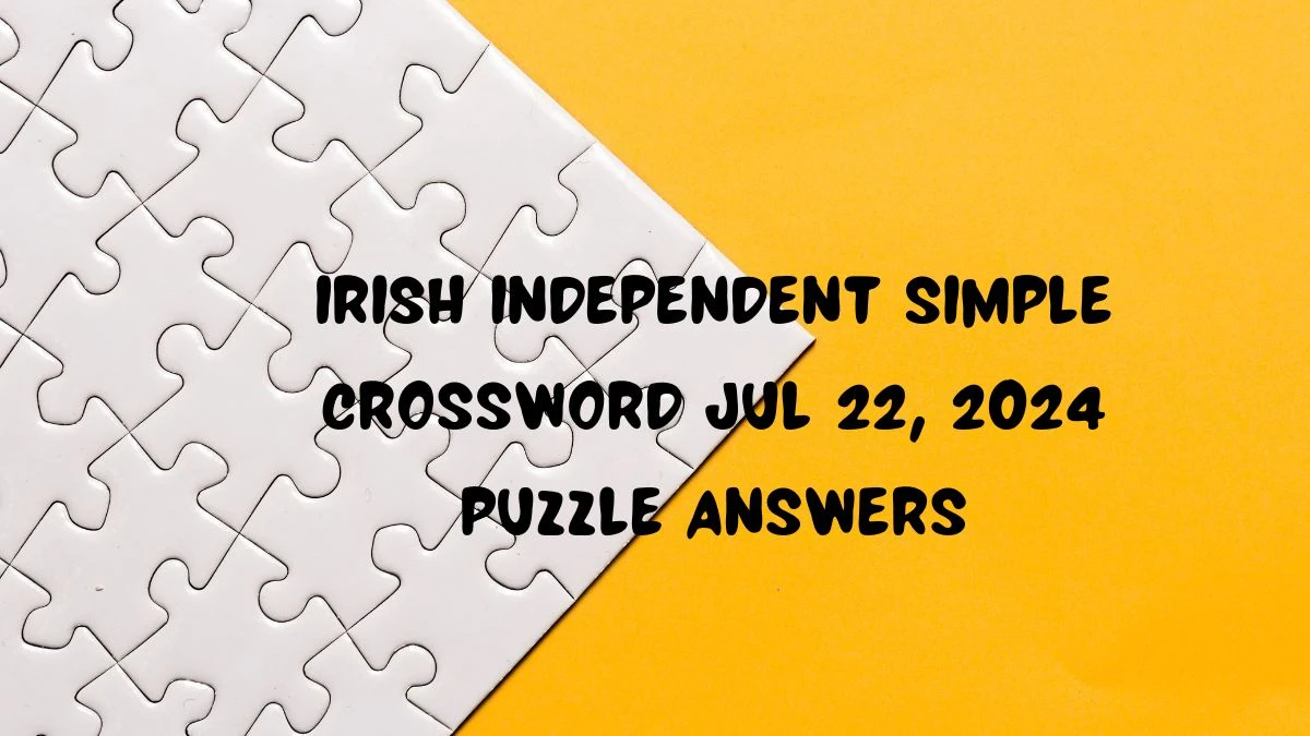 Irish Independent Simple Crossword Jul 22, 2024 Puzzle Answers