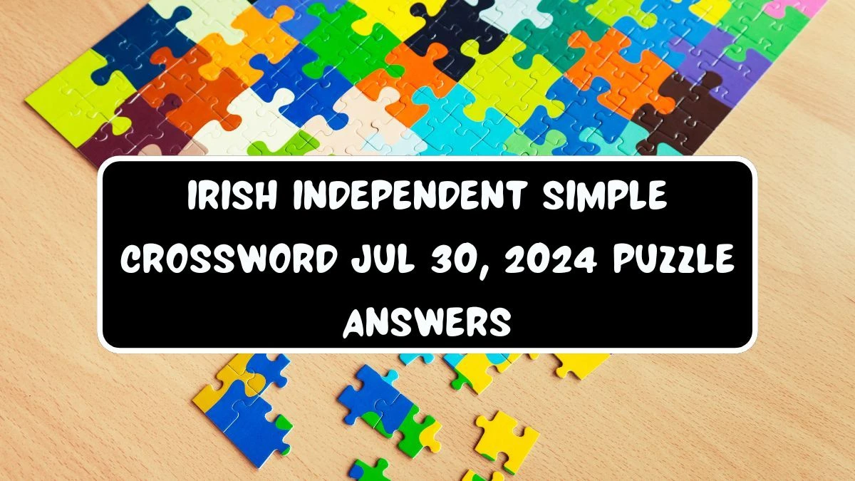 Irish Independent Simple Crossword Jul 30, 2024 Puzzle Answers