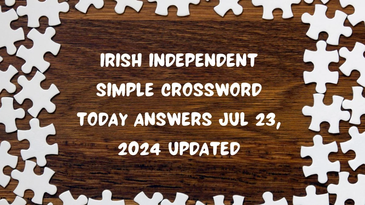 Irish Independent Simple Crossword Today answers Jul 23, 2024 Updated