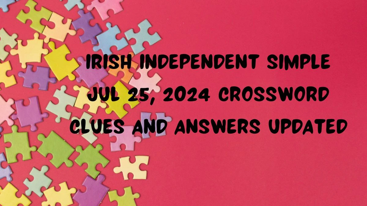 Irish Independent Simple Jul 25, 2024 Crossword Clues and Answers Updated