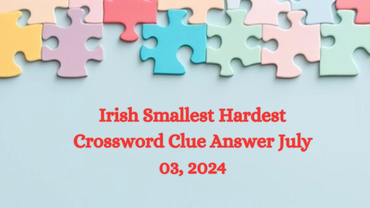 Irish Smallest Hardest Crossword Clue Answer July 03, 2024