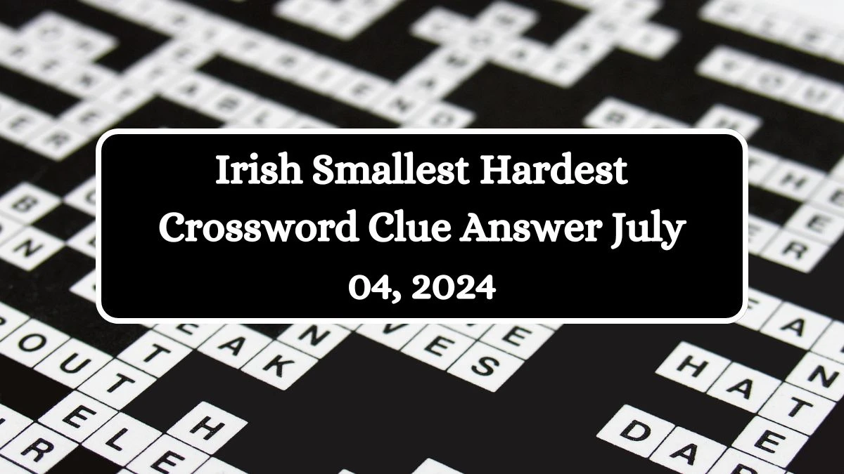 Irish Smallest Hardest Crossword Clue Answer July 04, 2024